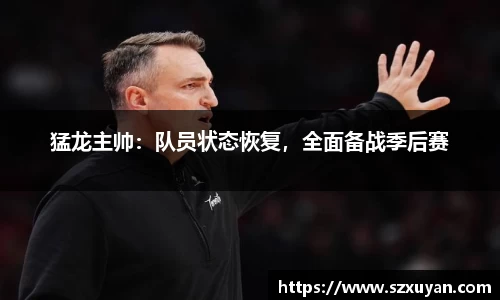 猛龙主帅：队员状态恢复，全面备战季后赛